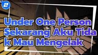 Under One Person|【AMV/berani】Tidak Dapt Di prediksi dan Sekarang Aku Tidak Mau Mengelak_2