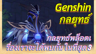 [เก็นชิน，กลยุทธ์] กลยุทธ์พล็อตเรื่องเราจะได้พบกันในที่สุด 3