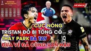 NÓNG: TRISTAN ĐỖ BỊ TỐNG CỔ THẦY PARK QUYẾT ĐƯA VỀ ĐÁ CÙNG VĂN HẬU, DUY MẠNH !