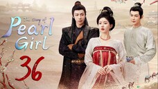 🇨🇳EP 36 | The Story of Pearl Girl (2O24)[EngSub]