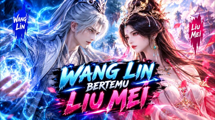 PEMBAHASAN TENTANG WANG LIN BERTEMU LIU MEI KEMBALI RENEGADEIMMORTAL