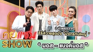 คุยแซ่บShow : “มอส - แบงค์” 2 นักแสดงจาก ซีรีส์วายสุดปัง “มังกรกินใหญ่ ”