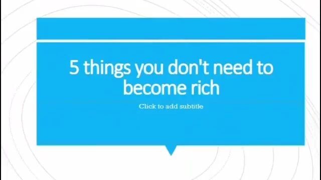 5 things you don't need to become rich.