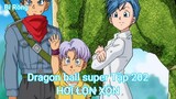 Dragon ball super Tập 202-HƠI LỘN XỘN