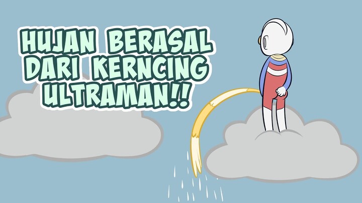 HUJAN BERASAL DARI KENCING ULTRAMAN?!