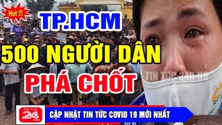 Tin covid19 Ngày 10/9: TP.HCM L0ạn cả rồi 500 dân HCM đ'ập ph'á chốt kjểm dịch đòi 1,5tr tiền hỗ trợ