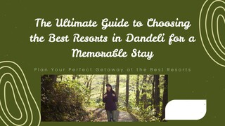 The Ultimate Guide to Choosing the Best Resorts in Dandeli for a Memorable Stay