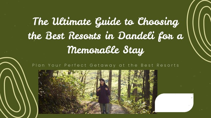 The Ultimate Guide to Choosing the Best Resorts in Dandeli for a Memorable Stay