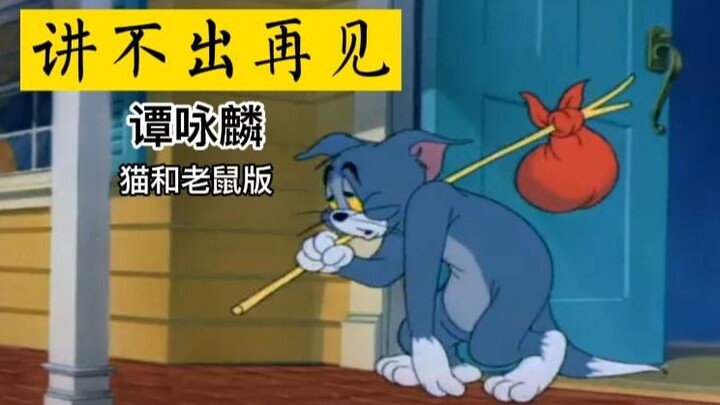 被！迫！再！见！！！【讲不出再见】（谭咏麟&猫和老鼠）