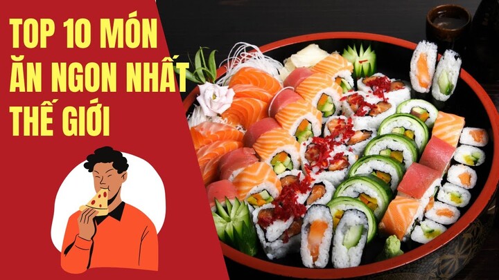 Top 10 Món Ăn Ngon Nhất Thế Giới Nên Thử Một Lần