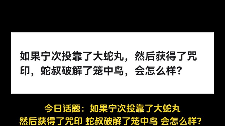 如果宁次投靠了大蛇丸，然后获得了咒印，蛇叔破解了笼中鸟，会怎么样？