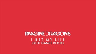 I Bet My Life (Riot Games Remix) - Imagine Dragons