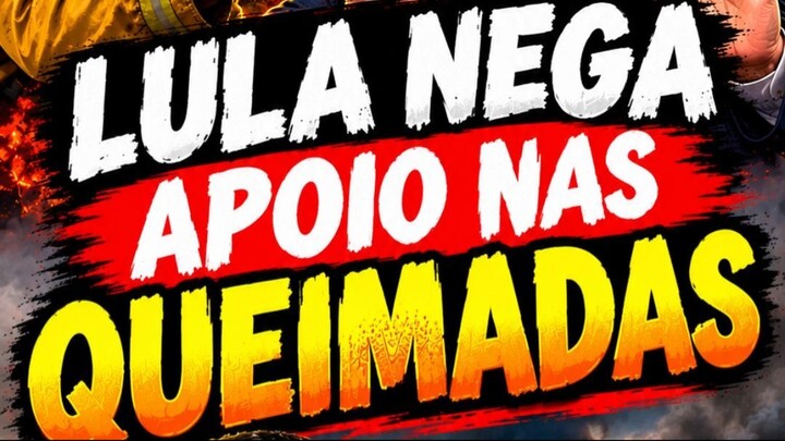 LULA NEGA APOIO NAS QUEIMADAS