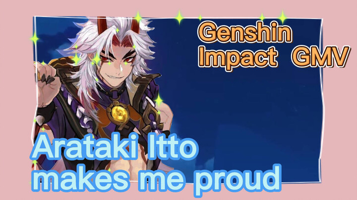 [Genshin Impact  GMV]  Arataki Itto makes me proud