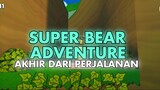 Akhir dari perjalanan selama ini - SUPER BEAR ADVENTURE