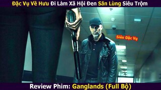 Đặc Vụ Về Hưu Đi Làm Xã Hội Đen Săn Lùng Siêu Trộm | Review Phim: Ganglands (Full)