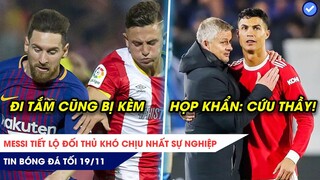 TIN BÓNG ĐÁ TỐI 19/11: Messi tiết lộ đối thủ ‘đi tắm cũng bị kèm’? Solsa họp khẩn Ronaldo và 5 SAO