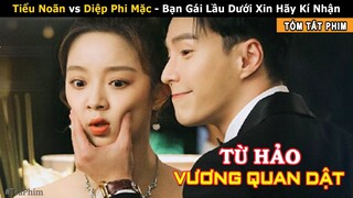 [Review Phim] Tiểu Noãn Đáng Yêu Lấy Thân Trả Nợ Tổng Tài Diệp Phi Mặc | Bạn Gái Lầu Dưới Của Tôi