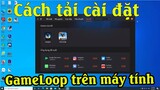 Hướng dẫn tải cài phần mềm giả lập GameLoop mới nhất để chơi PUBG Mobile