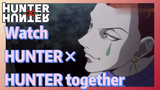Watch HUNTER×HUNTER together