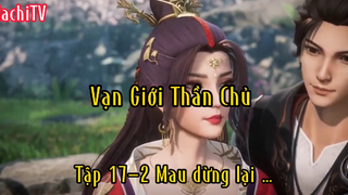Vạn giới thần chủ_Tập 17 P2 Mau dừng lại