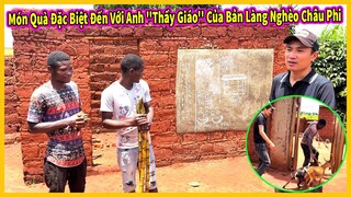 Quang Dũng || Món Quà Đặc Biệt Gửi Đến “Thầy Giáo” Của Bản Làng Khó Khăn Châu Phi