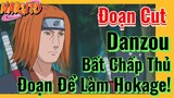 [Naruto] Đoạn Cut | Danzou, Bất Chấp Thủ Đoạn Để Làm Hokage!