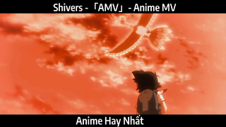 Shivers -「AMV」- Anime MV hay Nhất