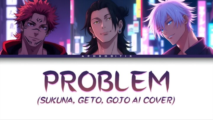 [Cover AI] ‘Problem’ - Sukuna, Geto, Gojo (Lirik)