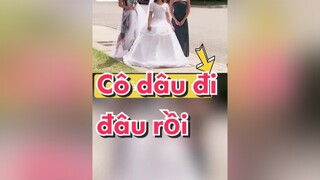 Cô dâu đi đâu rồihài hàihước hàivl hàitiktok hàihướcvuinhộn hàihướcvuivẻ cườikhôngnhặtđượcmồm xuhuong