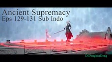 Ancient Supremacy Eps 129-131 Sub Indo