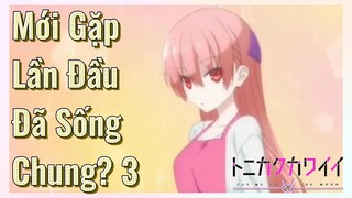 Mới Gặp Lần Đầu Đã Sống Chung? 3