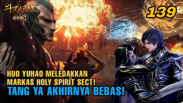 Ep 139 — Huo Yuhao Meledakkan Markas Holy Spirit Sect! Tang Ya Akhirnya Bebas