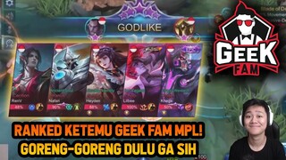 RANKED KETEMU GEEK FAM MPL ! GORENG GORENG DULU GA SIH - Mobile Legends