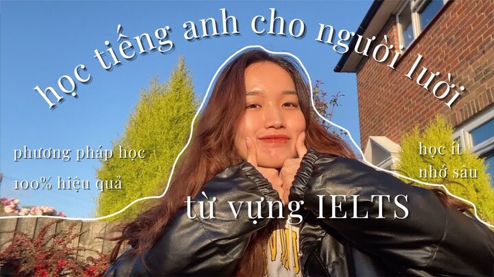 HỌC TIẾNG ANH CHO NGƯỜI LƯỜI ♡ TỪ VỰNG IELTS KHÔNG KHÓ NHƯ BẠN NGHĨ !!!