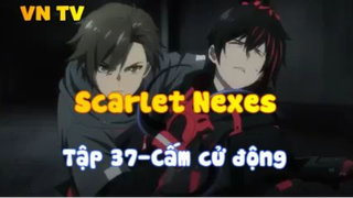 Scarlet Nexes_Tập 37-Cấm cử động