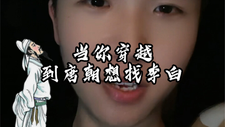 那你穿越到了唐朝，想找李白……