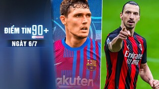 Điểm tin 90+ ngày 6/7 | Barca chưa thể đăng ký cầu thủ;Xác định tương lai Ibra