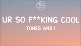 Tones and I - Ur So F**king Cool (Lyrics)