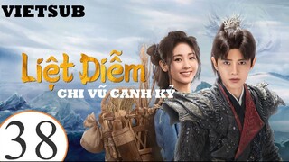 Liệt Diễm Chi Vũ Canh Kỷ - Tập 38 | Vietsub - Nhậm Gia Luân, Hình Phi
