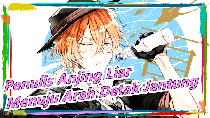 Penulis Anjing Liar| Menuju Arah Detak Jantung[Back out]Dazai,Nakahara,Oda,Ryunosuke &Nakajima