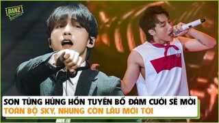 Sơn Tùng hùng hồn tuyên bố đám cưới sẽ mời toàn bộ Sky, nhưng còn lâu mới tới