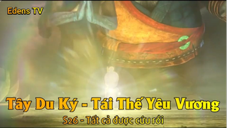 Tây Du Ký - Tái Thế Yêu Vương S26 - Tất cả được cứu rồi