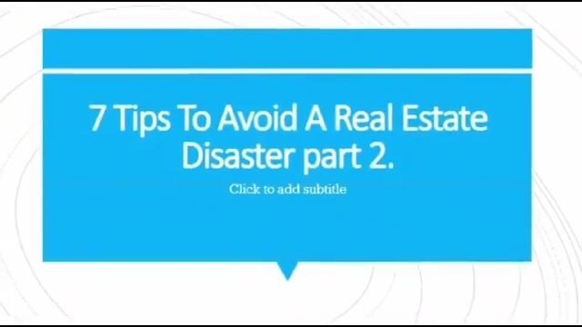 7 Tips to avoid a real estate disaster part 2.