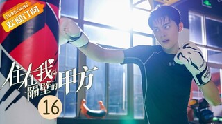 【ENG SUB】《住在我隔壁的甲方 Party A Who Lives Beside Me》第16集 叶璇为应付妈妈和李择南换房子【芒果TV青春剧场】