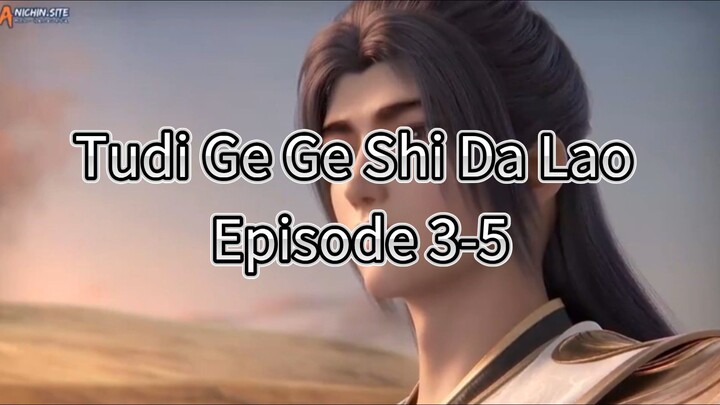 Tudi Ge Ge Shi Da Lao Episode 3-5