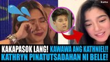 KATHRYN BERNARDO NAPAIYAK SA NAGING PATUTSADA SA KANYA NI BELLE MARIANO! DANIEL TO THE RESCUE SA GF!