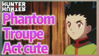 Phantom Troupe Act cute