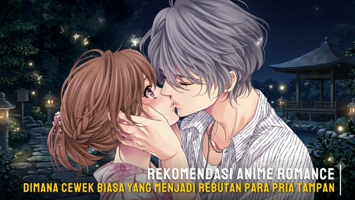 Rekomendasi anime romance dimana cewek biasa menjadi rebutan para pria tampan
