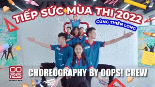 TIẾP SỨC MÙA THI 2022 CÙNG THIÊN LONG - CHOREOGRAPHY BY OOPS! CREW